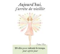 Aujourd’hui j’arrête de vieillir: 20 clés pour ralentir le temps, jour après jour. Journal de pleine conscience et d’introspection.