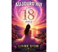 Aujourd'hui j'ai 18 ans: Livre d'Or Anniversaire 18 Ans Femme - Souvenirs, Messages et Photos d'une Journée Inoubliable