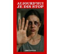 AUJOURD'HUI JE DIS STOP: Le guide de survie juridique et psychologique pour en finir avec l’emprise.