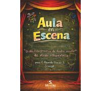 Aula en Escena: Didáctica práctica de teatro escolar de kínder a preparatoria
