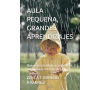 AULA PEQUEÑA, GRANDES APRENDIZAJES: Manual de actividades y sugerencias para trabajar con niños de 1 a 3 años