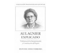 Aulagnier Explicado: Violência da Interpretação e Constituição do Sujeito: 18 (Colección Psicoanálisis Esencial)