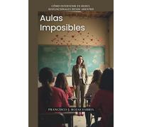 Aulas Imposibles: Cómo intervenir en redes disfuncionales desde adentro (REDES HUMANAS)