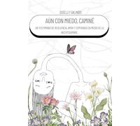 Aun con miedo, caminé: Un testimonio de resiliencia, amor y esperanza en medio de la incertidumbre.