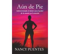 Aún de pie: Sobreviviendo el dolor con el poder de la mente y el corazón