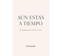 AÚN ESTÁS A TIEMPO 72 maneras de volver a vivir (Colección de obras de Carneado)