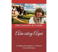 Aún estoy Aquí: La Alegría de Compartir - La Historia Viva de Dilia Rosa
