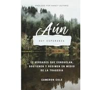 Aún hay esperanza: 12 verdades que consuelan, sostienen y redimen en medio de la tragedia
