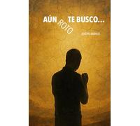 AÚN ROTO TE BUSCO: ORACIONES NO PERFECTAS SUSURROS ROTOS