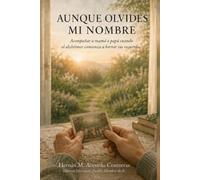 AUNQUE OLVIDES MI NOMBRE: Acompañar a mamá o papá cuando el alzhéimer comienza a borrar sus recuerdos