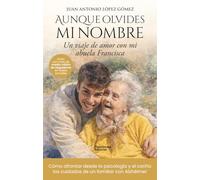 Aunque olvides mi nombre: Un viaje de amor con mi abuela Francisca
