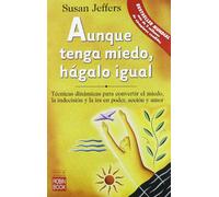 Aunque tenga miedo, hágalo igual: Técnicas dinámicas para convertir el miedo, la indecisión y la ira en poder, acción y amor.