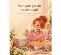 Aunque ya no estés aquí: Un cuento para hablar de la pérdida con amor y esperanza