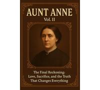 Aunt Anne, Vol. II: The Final Reckoning: Love, Sacrifice, and the Truth That Changes Everything (Aunt Anne: A Classic Victorian Novel of Family, Duty, and Quiet Strength)