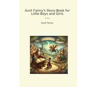 Aunt Fanny's Story-Book for Little Boys and Girls (Classic Books)