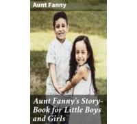 Aunt Fannys Story-book For Little Boys And Girls (ebook)