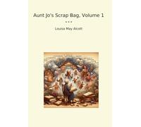 Aunt Jo's Scrap Bag, Volume 1 (Classic Books)