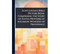Aunt Louisa’s Bible Picture Book. Comprising The Story of David, Proverbs of Solomon, Wonders of Providence