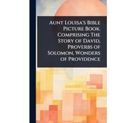 Aunt Louisa’s Bible Picture Book. Comprising The Story of David, Proverbs of Solomon, Wonders of Providence