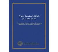 Aunt Louisa's Bible picture book: Comprising The story of David, Proverbs of Solomon, Wonders of providence