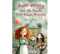 Aunt Minty and the House That Keeps Growing: A Fun Adventurous Story for Kids Ages 7-13 about Big Feelings (Mindful Stories for Kids)