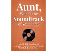 Aunt, What’s the Soundtrack of Your Life?: A Guided Memory Journal to Capture the Songs and Stories That Made Her Who She Is Before They Are Lost Forever