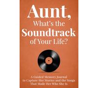 Aunt, What’s the Soundtrack of Your Life?: A Guided Memory Journal to Capture the Songs and Stories That Made Her Who She Is Before They Are Lost Forever