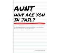 AUNT WHY ARE YOU IN JAIL?... (And Other Awkward Questions): A Guided Journal For Fathers To Share Their Stories, Their Lessons and Their Love - Even From Behind Bars!