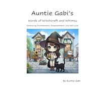 Auntie Gabi's Words of Witchcraft and Whimsy: Embracing Enchantment, Empowerment, and Self-Love