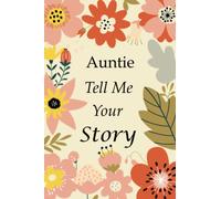 Auntie Tell Me Your Story: 140+ Questions For Your Auntie To Share Her Life And Thoughts: Auntie's Life Experiences In Writing, A Keepsake Book Of Wisdom For Your Children