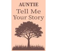 Auntie Tell Me Your Story: An Aunt's Guided Life Story Journal: A Keepsake to Record Her Memories, Advice, and Special Bond.