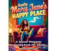 Aunty Mary Jane's Happy Place: A Stoner Moments coloring book for adults (The High- Adult Coloring Books)