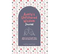 Aunty's Unfiltered Wisdom Journal: Real-Life Stories, Honest Advice & Guided Prompts to Pass Down Love, Lessons & Life Wisdom, Leave a Legacy