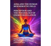 AURA AND THE HUMAN BIOENERGETIC FIELD. PERCEPTION AND THE PSYCHOLOGY OF ENERGY REGULATION: Comprehensive course. Everything You Need to Know to Read the Aura (Series US)