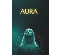 AURA: Die verborgene Kraft der Seele - Ein Roman über den wahren Wert des Menschen und unser unsichtbares Licht