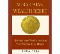 AURA GAIA'S WEALTH RESET: Liberate your wealth Reclaim Your Crown In 24 Hours