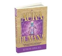 Aura Humana, El: Como activar y energizar tu aura y tus chakras