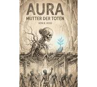 Aura - Mutter der Toten: Ein packender Sci-Fi-Dystopie Zombie Thriller, über das Überleben der Menschheit, die Kontrolle einer KI und das dunkle Geheimnis in einem Bunker