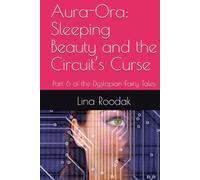 Aura-Ora: Sleeping Beauty and the Circuit’s Curse: Part 6 of the Dystopian Fairy Tales