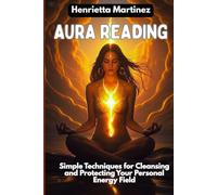 Aura Reading: Simple Techniques for Cleansing and Protecting Your Personal Energy Field (Supernatural Perception)