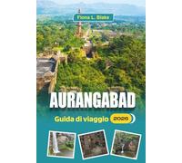 Aurangabad Guida Di Viaggio 2026: Alla scoperta di Ajanta ed Ellora, storia, trasporti locali, tariffe d'ingresso e consigli pratici