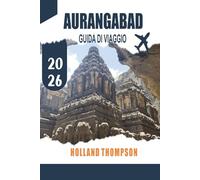 AURANGABAD GUIDA DI VIAGGIO 2026: Esplora grotte scavate nella roccia, monumenti Mughal e mercati locali nel Maharashtra