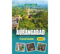 Aurangabad Travel Guide 2026: Exploring Ajanta and Ellora History, Local Transport, Entry Fees, and Practical Advice