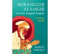 Aurangzeb ‘Alamgir and the Mughal Empire: A History Retold