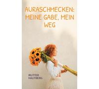 Auraschmecken: Meine Gabe, mein Weg: Erfahrungen aus der Heilarbeit