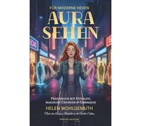 Aurasehen für moderne Hexen: Praxisbuch mit Ritualen, magische Übungen & Farbmagie - entdecke die Geheimnisse deiner Energiefelder (Die Hexen-Bibliothek)