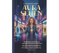Aurasehen für moderne Hexen: Praxisbuch mit Ritualen, magische Übungen & Farbmagie - entdecke die Geheimnisse deiner Energiefelder