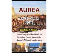 AUREA TRAVEL GUIDE 2025: Your Complete Handbook to Savoring Every Moment in Aurea’s Vibrant Landscapes