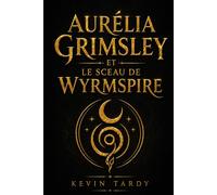 Aurélia Grimsley: et le Sceau de Wyrmspire