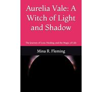 Aurelia Vale: A Witch of Light and Shadow: The Journey of Loss, Healing, and the Magic of Life
